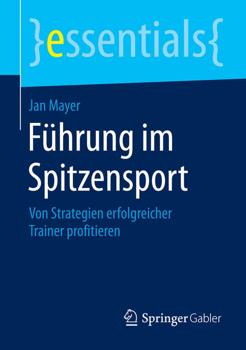 Book cover of Führung im Spitzensport: Von Strategien erfolgreicher Trainer profitieren (2015) (essentials)