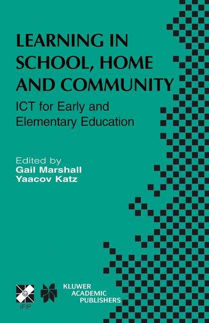 Book cover of Learning in School, Home and Community: ICT for Early and Elementary Education (IFIP Advances In Information And Communication Technology Ser. #113)