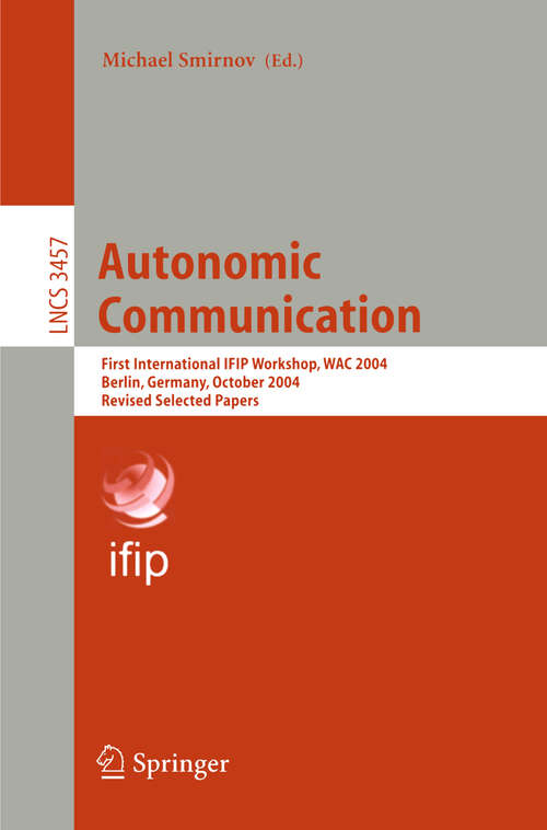 Book cover of Autonomic Communication: First International IFIP Workshop, WAC 2004, Berlin, Germany, October 18-19, 2004, Revised Selected Papers (2005) (Lecture Notes in Computer Science #3457)