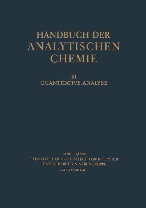 Book cover of Elemente der dritten Hauptgruppe Teil II und der dritten Nebengruppe: Gallium · Indium · Thallium · Scandium yttrium · Elemente der Seltenen Erden (Lanthan-Cassiopeium) · Actinium und Mesothor 2 Actinium und Isotope (2. Aufl. 1956) (Handbuch der analytischen Chemie   Handbook of Analytical Chemistry: 3aβ/3b)