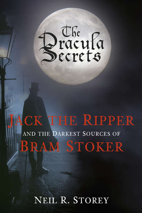Book cover of The Dracula Secrets: Jack the Ripper and the Darkest Sources of Bram Stoker (History Press Ser.)