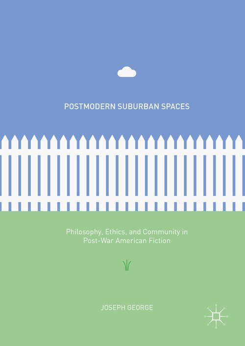 Book cover of Postmodern Suburban Spaces: Philosophy, Ethics, and Community in Post-War American Fiction (1st ed. 2016)