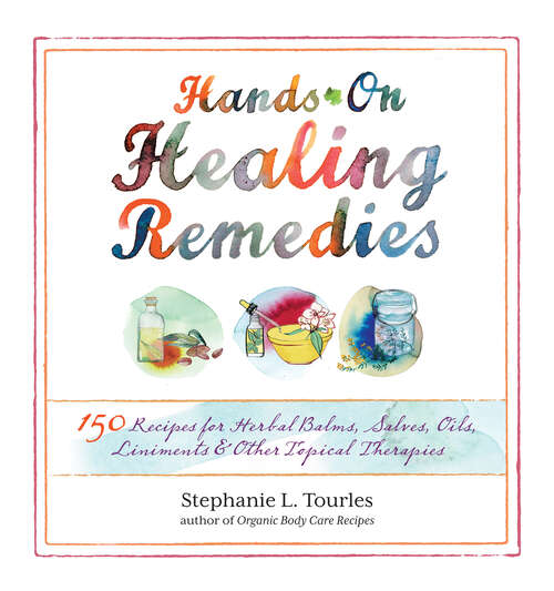 Book cover of Hands-On Healing Remedies: 150 Recipes for Herbal Balms, Salves, Oils, Liniments & Other Topical Therapies