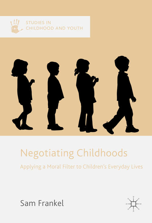 Book cover of Negotiating Childhoods: Applying a Moral Filter to Children’s Everyday Lives (1st ed. 2017) (Studies in Childhood and Youth)