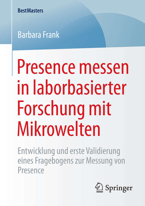 Book cover of Presence messen in laborbasierter Forschung mit Mikrowelten: Entwicklung und erste Validierung eines Fragebogens zur Messung von Presence (2015) (BestMasters)