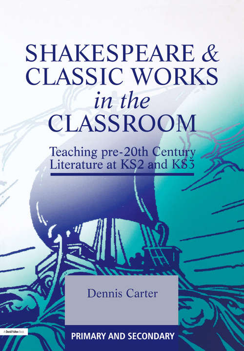 Book cover of Shakespeare and Classic Works in the Classroom: Teaching Pre-20th Century Literature at KS2 and KS3