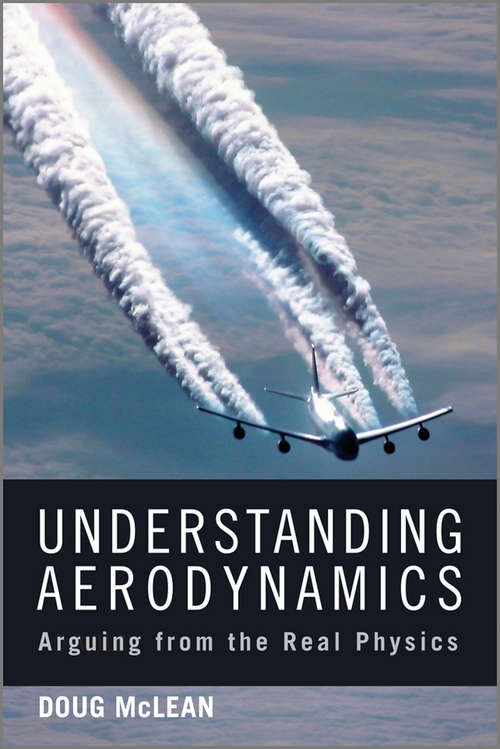 Book cover of Understanding Aerodynamics: Arguing from the Real Physics (Aerospace Series #69)