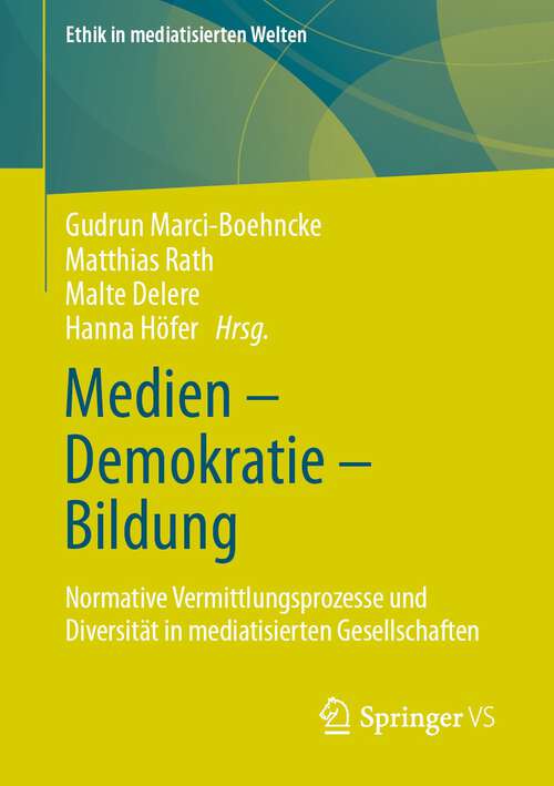 Book cover of Medien – Demokratie – Bildung: Normative Vermittlungsprozesse und Diversität in mediatisierten Gesellschaften (1. Aufl. 2022) (Ethik in mediatisierten Welten)