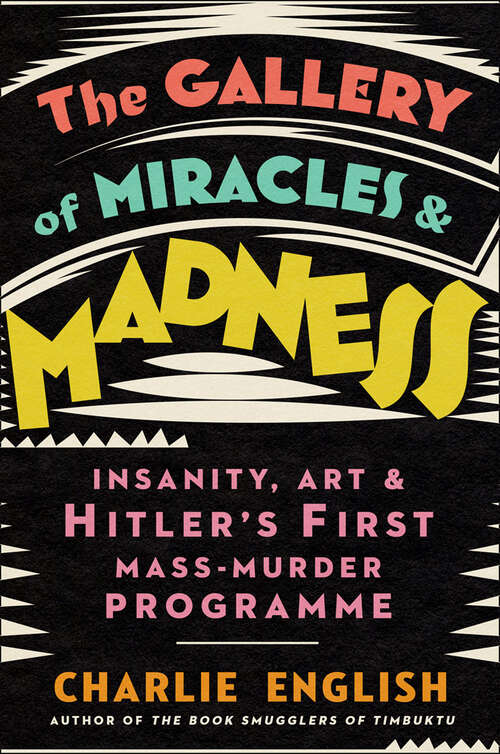 Book cover of The Gallery of Miracles and Madness: Insanity, Art And Hitler's First Mass-murder Programme (ePub edition)