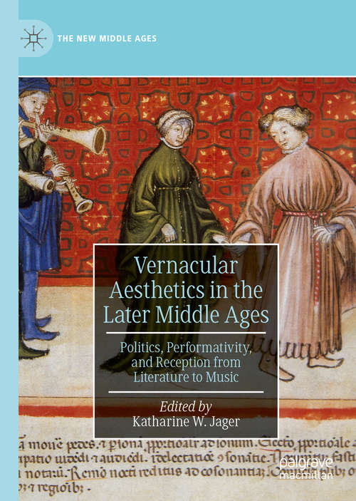 Book cover of Vernacular Aesthetics in the Later Middle Ages: Politics, Performativity, and Reception from Literature to Music (1st ed. 2019) (The New Middle Ages)