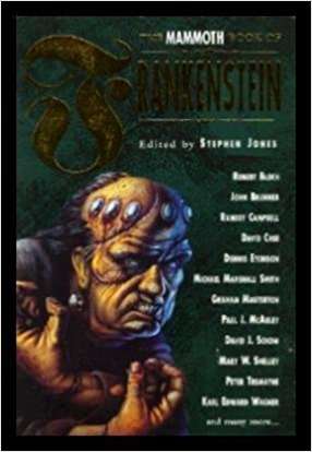 Book cover of The Mammoth Book of Frankenstein: 25 monster tales by Robert Bloch, Ramsey Campbell, Paul J. McCauley, Lisa Morton, Kim Newman, Mary W. Shelley and many more (Mammoth Books)