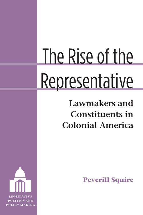 Book cover of The Rise of the Representative: Lawmakers and Constituents in Colonial America (Legislative Politics And Policy Making)