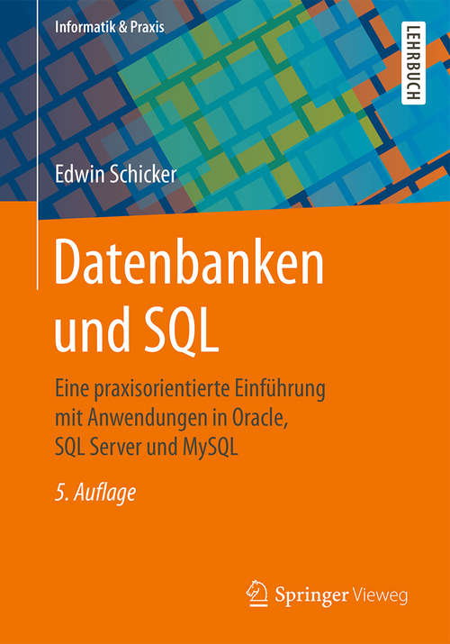 Book cover of Datenbanken und SQL: Eine praxisorientierte Einführung mit Anwendungen in Oracle, SQL Server und MySQL (5. Aufl. 2017) (Informatik & Praxis #17)