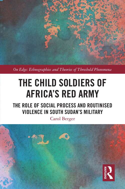 Book cover of The Child Soldiers of Africa's Red Army: The Role of Social Process and Routinised Violence in South Sudan's Military (On Edge: Ethnographies and Theories of Threshold Phenomena)