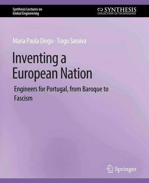 Book cover of Inventing a European Nation: Engineers for Portugal, from Baroque to Fascism (Synthesis Lectures on Global Engineering)