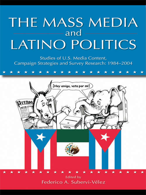 Book cover of The Mass Media and Latino Politics: Studies of U.S. Media Content, Campaign Strategies and Survey Research: 1984-2004 (Routledge Communication Series)