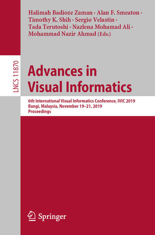 Book cover of Advances in Visual Informatics: 6th International Visual Informatics Conference, IVIC 2019, Bangi, Malaysia, November 19–21, 2019, Proceedings (1st ed. 2019) (Lecture Notes in Computer Science #11870)