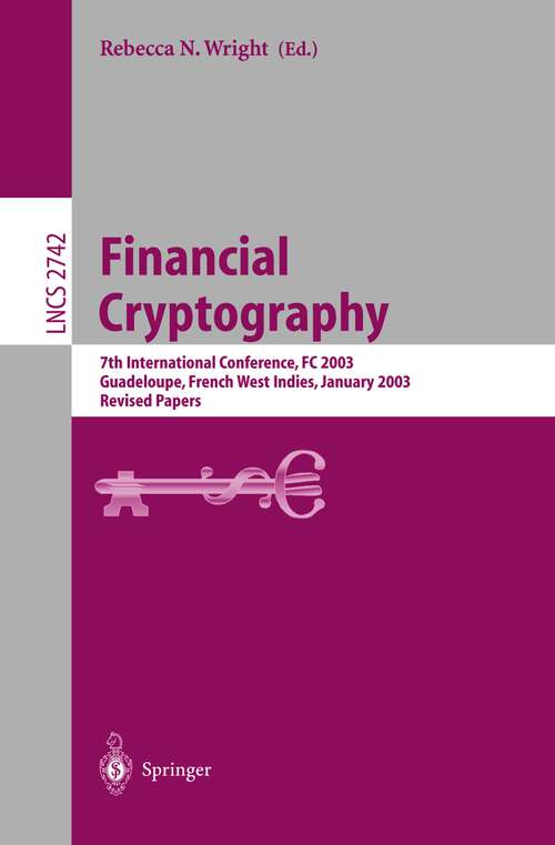 Book cover of Financial Cryptography: 7th International Conference, FC 2003, Guadeloupe, French West Indies, January 27-30, 2003, Revised Papers (2003) (Lecture Notes in Computer Science #2742)