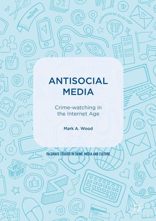 Book cover of Antisocial Media: Crime-watching in the Internet Age