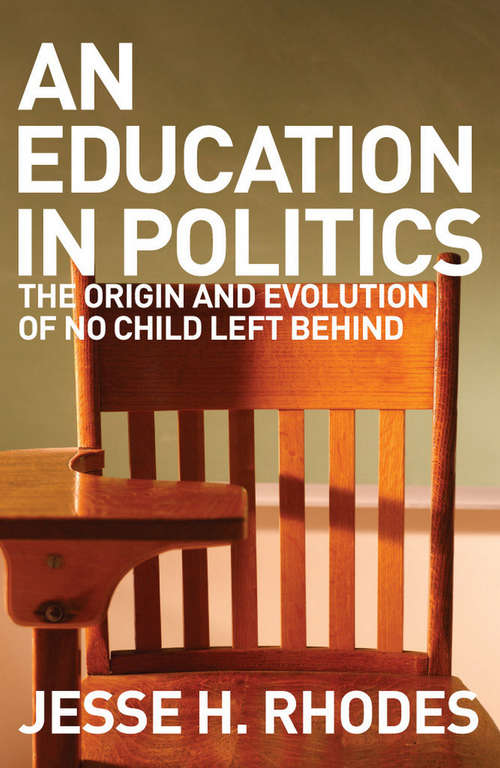 Book cover of An Education in Politics: The Origins and Evolution of No Child Left Behind (American Institutions and Society)