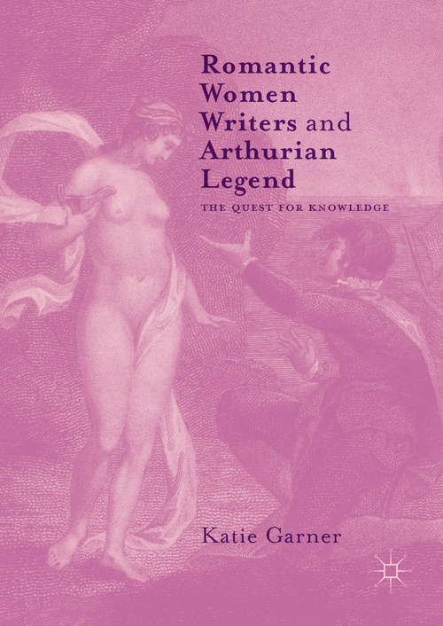 Book cover of Romantic Women Writers and Arthurian Legend: The Quest for Knowledge (1st ed. 2017)