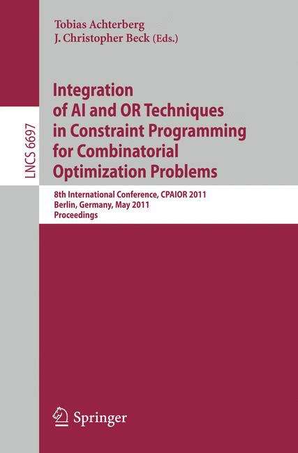 Book cover of Integration of AI and OR Techniques in Constraint Programming for Combinatorial Optimization Problems: 8th International Conference, CPAIOR 2011, Berlin, Germany, May 23-27, 2011. Proceedings (2011) (Lecture Notes in Computer Science #6697)