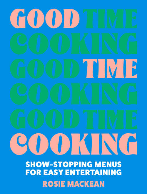 Book cover of Good Time Cooking: Show-stopping menus for easy entertaining