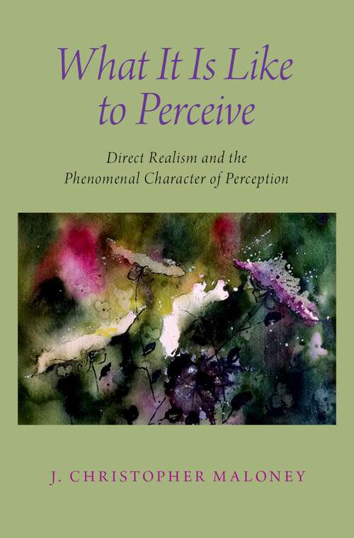 Book cover of What It Is Like To Perceive: Direct Realism and the Phenomenal Character of Perception