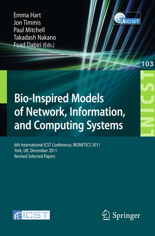 Book cover of Bio-Inspired Models of Network, Information, and Computing Systems: 6th International ICST Conference, BIONETICS 2011, York, UK, December 5-6, 2011, Revised Selected Papers (2012) (Lecture Notes of the Institute for Computer Sciences, Social Informatics and Telecommunications Engineering #103)