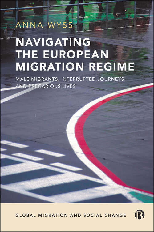 Book cover of Navigating the European Migration Regime: Male Migrants, Interrupted Journeys and Precarious Lives (Global Migration and Social Change)