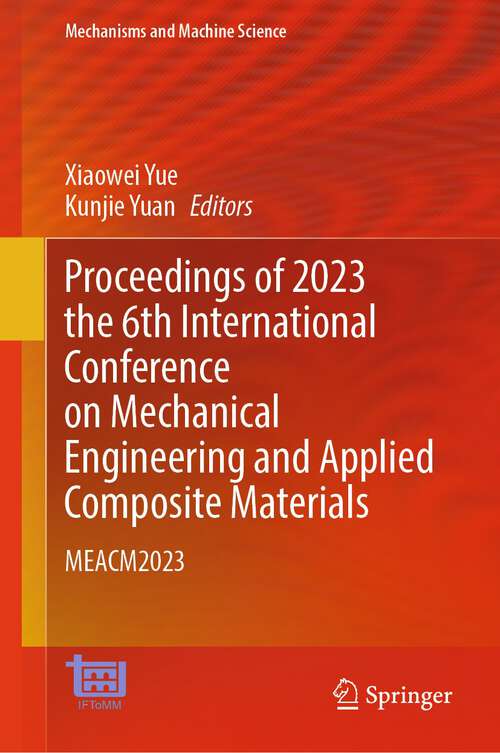 Book cover of Proceedings of 2023 the 6th International Conference on Mechanical Engineering and Applied Composite Materials: MEACM2023 (2024) (Mechanisms and Machine Science #156)