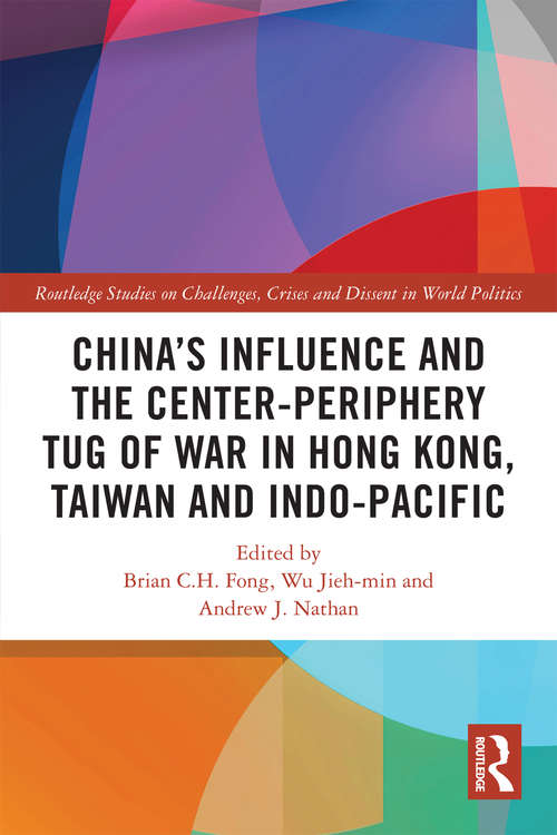 Book cover of China’s Influence and the Center-periphery Tug of War in Hong Kong, Taiwan and Indo-Pacific (Routledge Studies on Challenges, Crises and Dissent in World Politics)