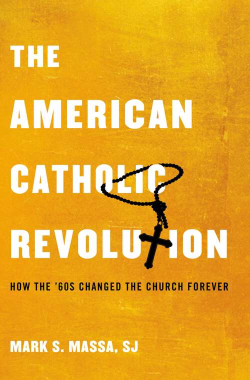 Book cover of The American Catholic Revolution: How the Sixties Changed the Church Forever