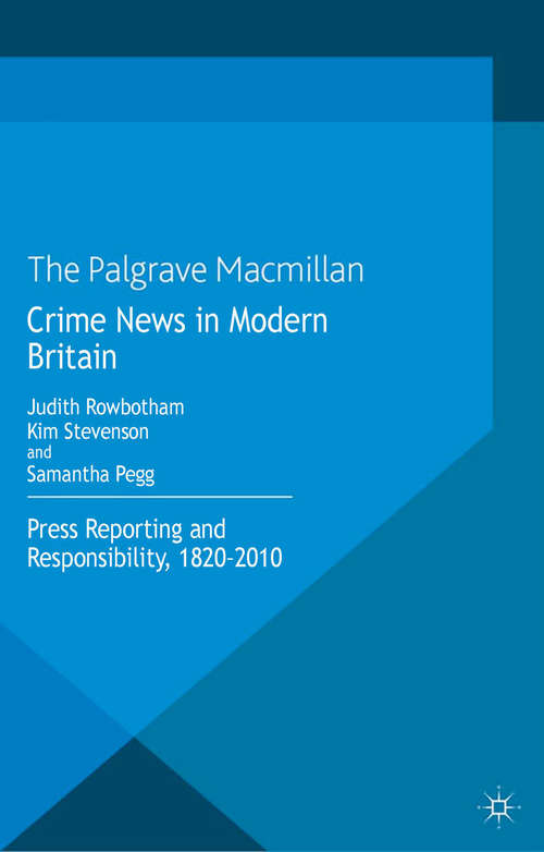 Book cover of Crime News in Modern Britain: Press Reporting and Responsibility, 1820-2010 (2013)