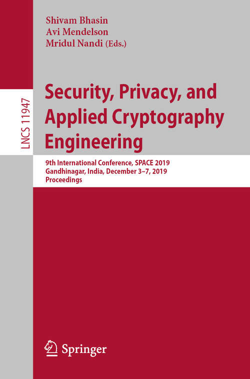 Book cover of Security, Privacy, and Applied Cryptography Engineering: 9th International Conference, SPACE 2019, Gandhinagar, India, December 3–7, 2019, Proceedings (1st ed. 2019) (Lecture Notes in Computer Science #11947)