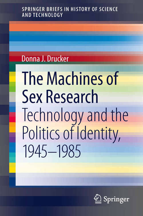 Book cover of The Machines of Sex Research: Technology and the Politics of Identity, 1945-1985 (2014) (SpringerBriefs in History of Science and Technology)