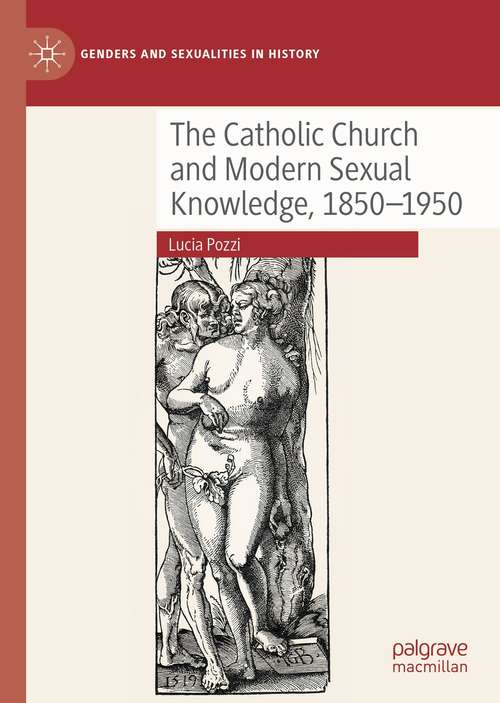 Book cover of The Catholic Church and Modern Sexual Knowledge, 1850-1950 (1st ed. 2021) (Genders and Sexualities in History)