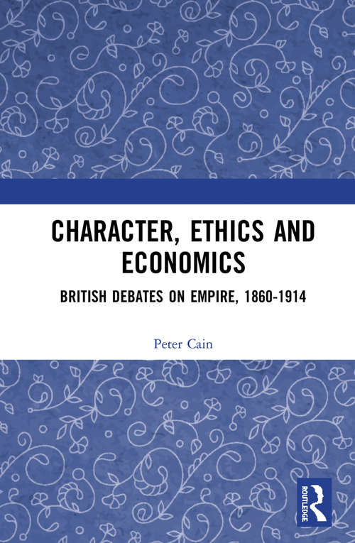 Book cover of Character, Ethics and Economics: British Debates on Empire, 1860-1914