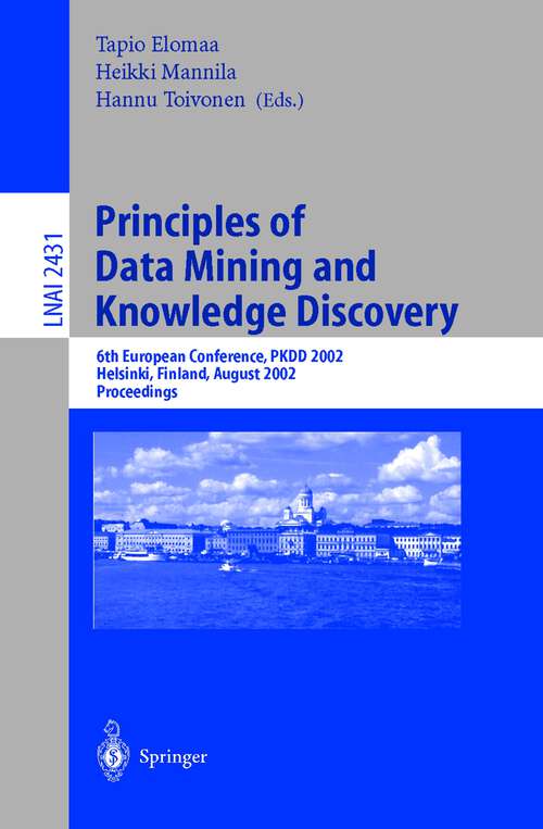 Book cover of Principles of Data Mining and Knowledge Discovery: 6th European Conference, PKDD 2002, Helsinki, Finland, August 19–23, 2002, Proceedings (2002) (Lecture Notes in Computer Science #2431)