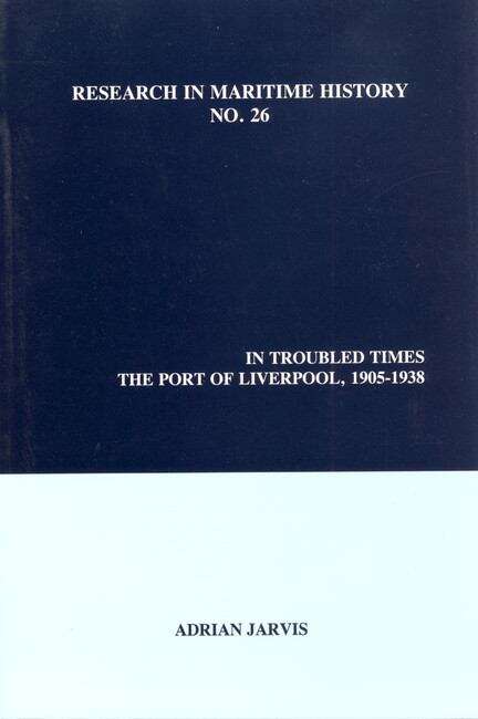 Book cover of In Troubled Times: The Port of Liverpool, 1905-1938 (Research in Maritime History #26)