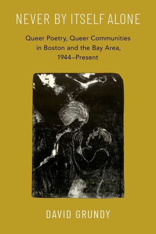 Book cover of Never By Itself Alone: Queer Poetry, Queer Communities in Boston and the Bay Area, 1944?Present