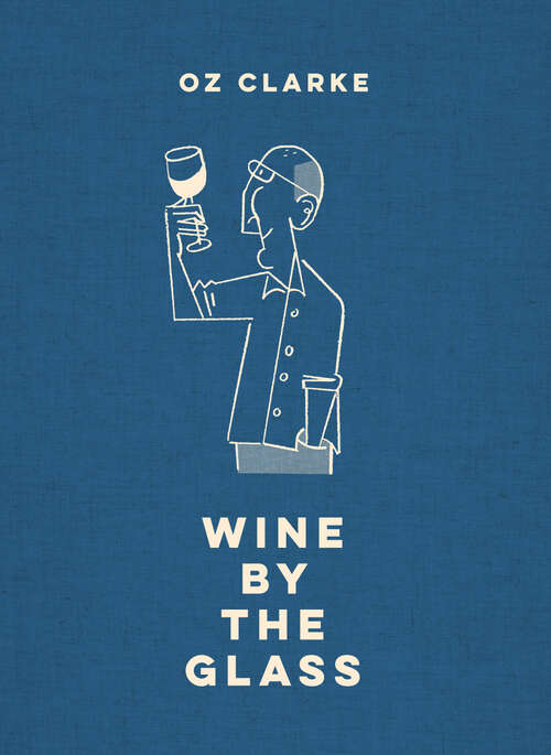 Book cover of Oz Clarke Wine by the Glass: Helping You Find The Flavours And Styles You Enjoy (ePub edition)