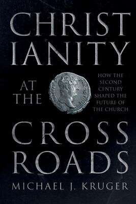 Book cover of Christianity At The Crossroads: How The Second Century Shaped The Future Of The Church