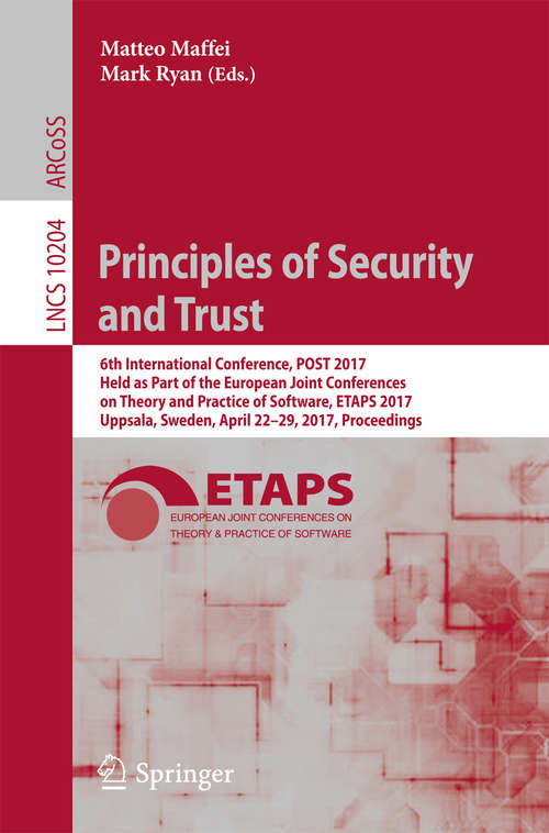 Book cover of Principles of Security and Trust: 6th International Conference, POST 2017, Held as Part of the European Joint Conferences on Theory and Practice of Software, ETAPS 2017, Uppsala, Sweden, April 22-29, 2017, Proceedings (Lecture Notes in Computer Science #10204)