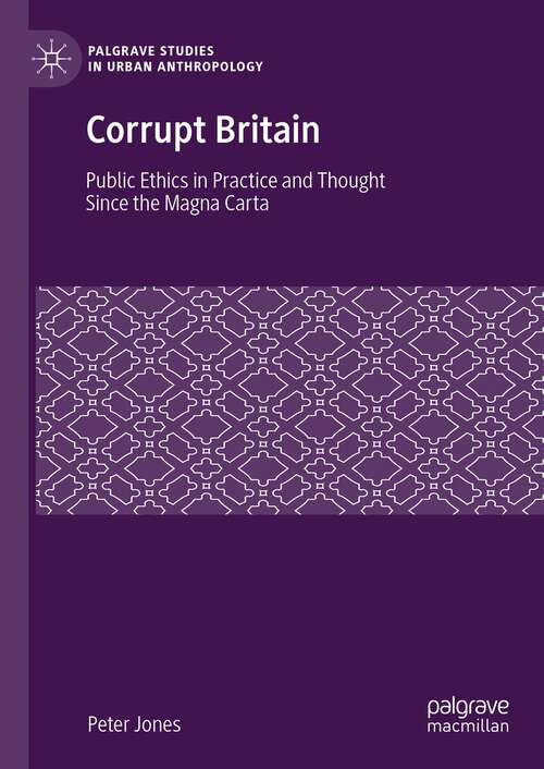 Book cover of Corrupt Britain: Public Ethics in Practice and Thought Since the Magna Carta (1st ed. 2023) (Palgrave Studies in Urban Anthropology)
