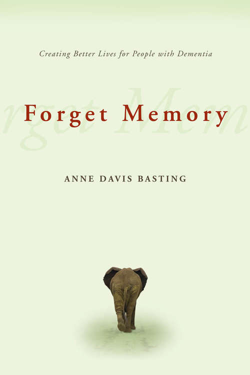 Book cover of Forget Memory: Creating Better Lives for People with Dementia