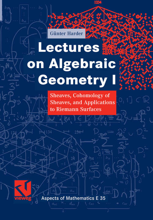 Book cover of Lectures on Algebraic Geometry I: Sheaves, Cohomology of Sheaves, and Applications to Riemann Surfaces (2008) (Aspects of Mathematics)