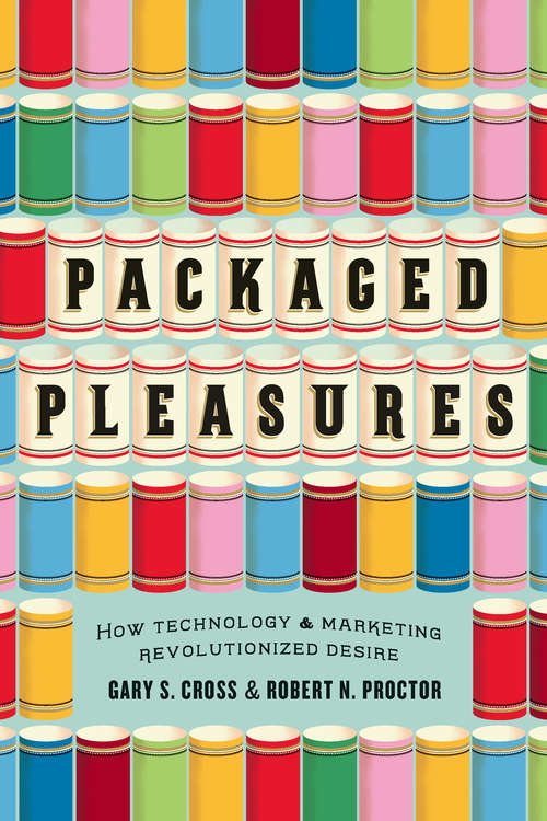 Book cover of Packaged Pleasures: How Technology and Marketing Revolutionized Desire