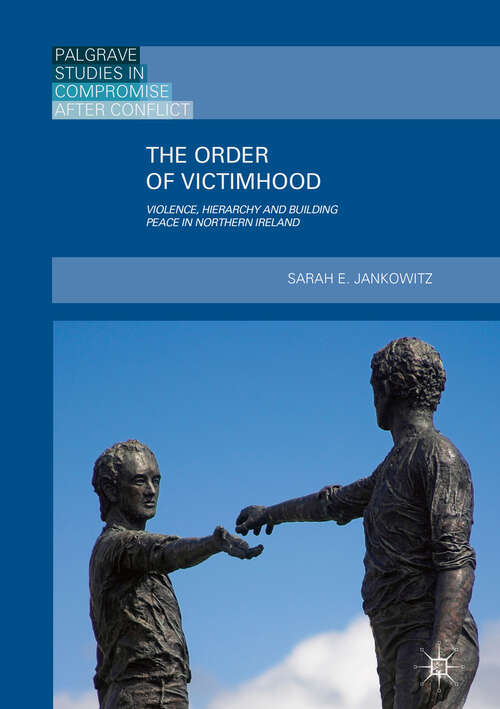 Book cover of The Order of Victimhood: Violence, Hierarchy and Building Peace in Northern Ireland (1st ed. 2018) (Palgrave Studies in Compromise after Conflict)