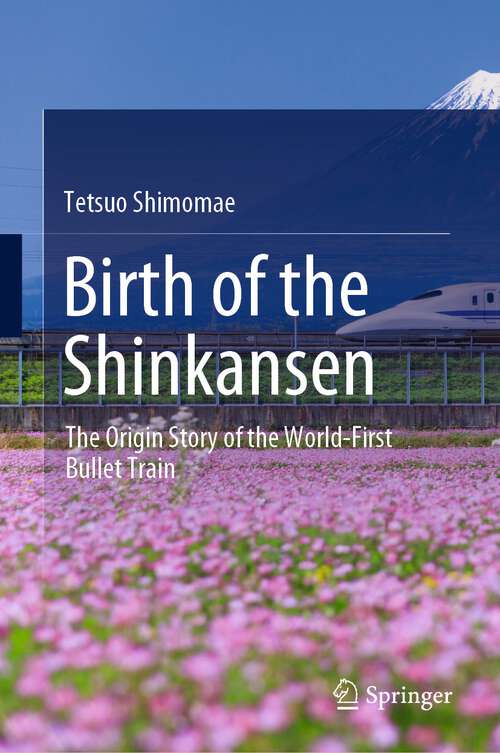 Book cover of Birth of the Shinkansen: The Origin Story of the World-First Bullet Train (1st ed. 2022)